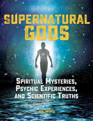 Full Download Supernatural Gods: Spiritual Mysteries, Psychic Experiences, and Scientific Truths - Jim Willis | PDF
