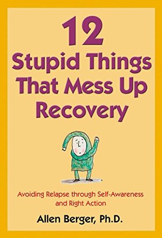 Read 12 Stupid Things That Mess Up Recovery: Avoiding Relapse through Self-Awareness and Right Action - Allen Berger file in ePub
