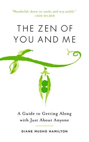 Read Online The Zen of You and Me: A Guide to Getting Along with Just About Anyone - Diane Musho Hamilton | PDF