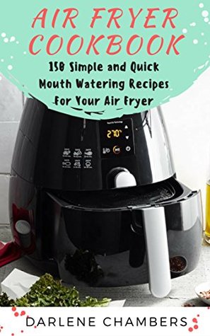 Full Download Air Fryer Cookbook: 150 Simple and Quick Mouth Watering Recipes For Your Air Fryer - Darlene Chambers file in ePub