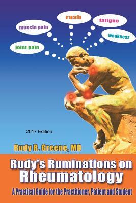 Full Download Rudy's Ruminations on Rheumatology 2017 Edition: A Practical Guide for the Practitioner, Patient and Student - Rudy R Greene MD file in ePub