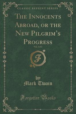 Full Download The Innocents Abroad, or the New Pilgrim's Progress, Vol. 2 of 2 (Classic Reprint) - Mark Twain file in ePub