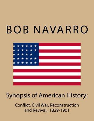 Full Download Synopsis of American History: : Conflict, Civil War, Reconstruction and Revival, 1829-1901 - Bob Navarro file in PDF