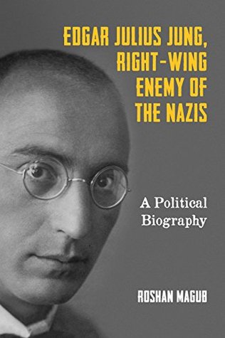Download Edgar Julius Jung, Right-Wing Enemy of the Nazis: A Political Biography (German History in Context) - Roshan Magub file in PDF
