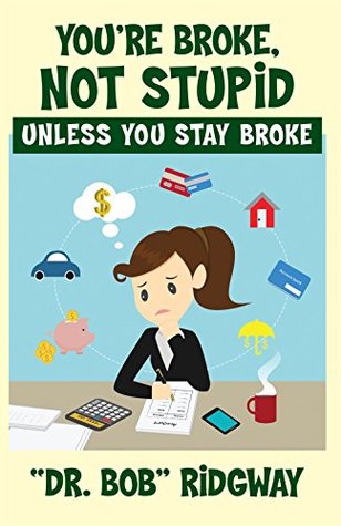 Read You're Broke, Not Stupid Unless You Stay Broke - Dr. Bob Ridgway | PDF