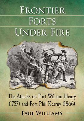 Download Frontier Forts Under Fire: The Attacks on Fort William Henry (1757) and Fort Phil Kearny (1866) - Paul Williams file in ePub