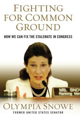 Full Download Fighting for Common Ground: How We Can Fix the Stalemate in Congress - Olympia Snowe | PDF