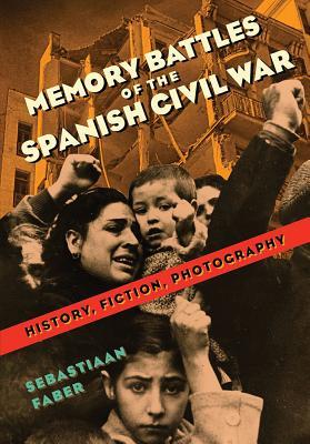Read Memory Battles of the Spanish Civil War: History, Fiction, Photography - Sebastiaan Faber | PDF