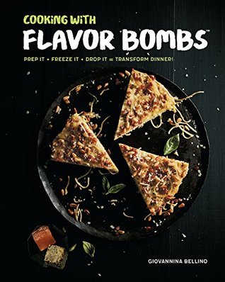 Download Cooking with Flavor Bombs: Prep It, Freeze It, Drop It . . . Transform Dinner! - Giovannina Bellino | PDF