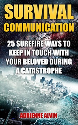 Full Download Survival Communication: 25 Surefire Ways To Keep In Touch With Your Beloved During A Catastrophe - Adrienne Alvin file in ePub