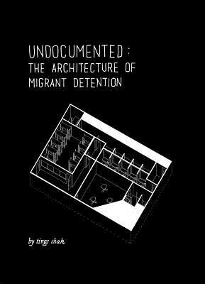 Read Online Undocumented: The Architecture of Migrant Detention - Tings Chak | PDF