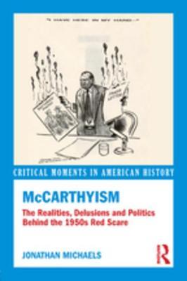 Read Online McCarthyism: The Realities, Delusions and Politics Behind the 1950s Red Scare - Jonathan Michaels | ePub