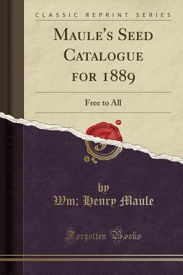 Download Maule's Seed Catalogue for 1889: Free to All (Classic Reprint) - Wm Henry Maule | ePub