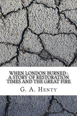 Read When London Burned: A Story of Restoration Times and the Great Fire - G.A. Henty file in PDF