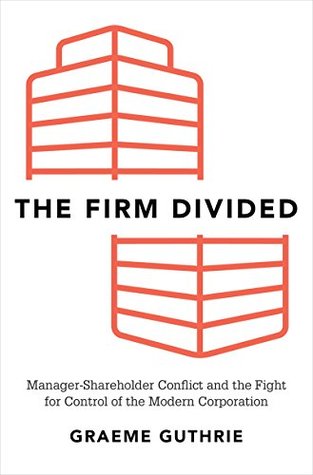 Read Online The Firm Divided: Manager-Shareholder Conflict and the Fight for Control of the Modern Corporation - Graeme Guthrie | PDF
