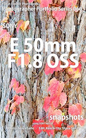 Read Online Foton Electric Photo Books Photographer Portfolio Series 066 SONY E50mm F1.8 OSS snapshots: using SONY NEX-C3 - Titoce Saito file in PDF