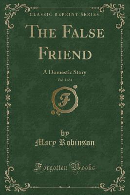 Download The False Friend, Vol. 1 of 4: A Domestic Story - Mary Robinson | PDF