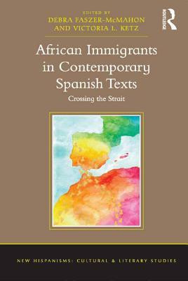 Full Download African Immigrants in Contemporary Spanish Texts: Crossing the Strait - Debra Faszer-McMahon | PDF