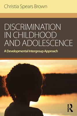 Full Download Discrimination in Childhood and Adolescence: A Developmental Intergroup Approach - Christia Spears Brown | PDF