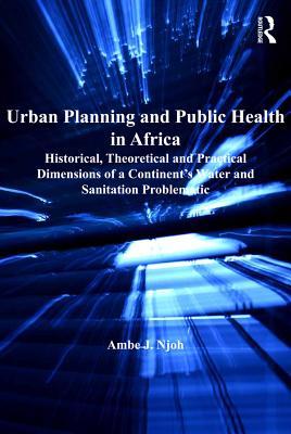 Full Download Urban Planning and Public Health in Africa: Historical, Theoretical and Practical Dimensions of a Continent's Water and Sanitation Problematic - Ambe J. Njoh file in ePub