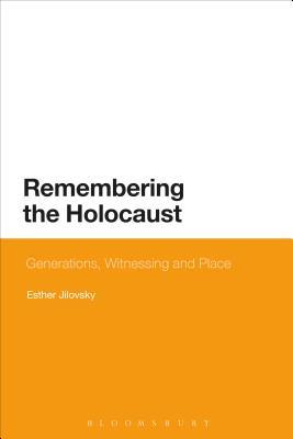 Read Remembering the Holocaust: Generations, Witnessing and Place - Esther Jilovsky | ePub