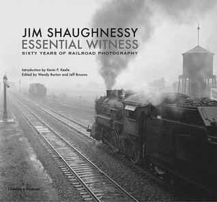Full Download Jim Shaughnessy Essential Witness: Sixty Years of Railroad Photography - Jim Shaughnessy file in ePub