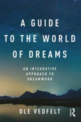Full Download A Guide to the World of Dreams: An Integrative Approach to Dreamwork - Ole Vedfelt | ePub