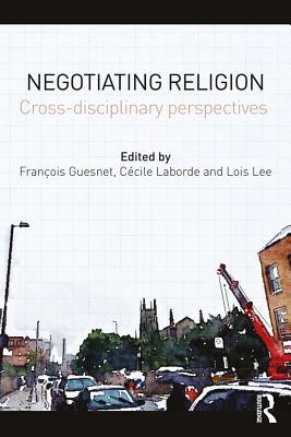 Read Online Negotiating Religion: Cross-Disciplinary Perspectives - François Guesnet | ePub