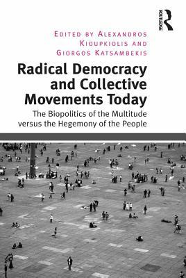 Read Online Radical Democracy and Collective Movements Today: The Biopolitics of the Multitude Versus the Hegemony of the People - Alexandros Kioupkiolis file in PDF