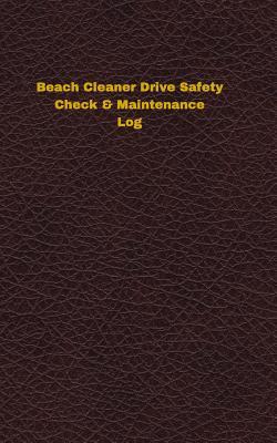 Read Online Beach Cleaner Drive Safety Check & Maintenance Log: Logbook, Journal - 102 Pages, 5 X 8 Inches - Unique Logbooks | PDF