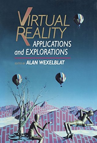 Read Online Virtual Reality: Applications and Explorations - Alan Wexelblat | PDF