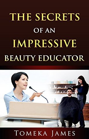 Read The Secrets of an Impressive Beauty Educator: Be Successful and Remembered (Educator Secrets Book 1) - Tomeka James | ePub