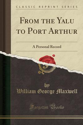 Read From the Yalu to Port Arthur: A Personal Record (Classic Reprint) - William George Maxwell file in ePub