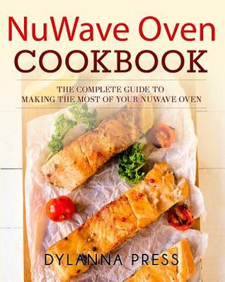 Read Nuwave Oven Cookbook: The Complete Guide to Making the Most of Your Nuwave Oven - Dylanna Press | PDF