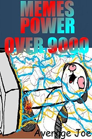 Download MEMES POWER OVER 9000!!!: Ultimate XL Collection, Dank 2017 & 2018 (For Men, Women, Zombies, Pepe, Aliens And More!) Free Spirited Fun For EVERYONE!!!  Gags Pranks farting for life, Best Laughs!! - Average Joe Memes | PDF
