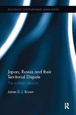 Read Japan, Russia and Their Territorial Dispute: The Northern Delusion - James D.J. Brown file in ePub