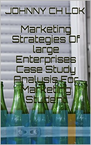 Full Download Marketing Strategies Of large Enterprises Case Study Analysis For Marketing Student - Johnny C.H. Lok file in PDF
