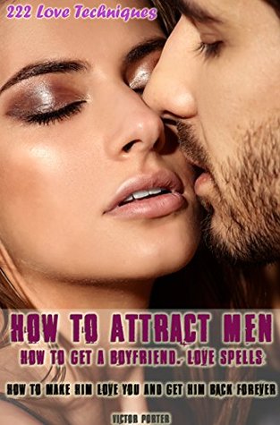 Read The Rules on How To Attract Men. How To Get A Boyfriend. Love Spells. Relationship books: How To Make Him Love You And Get Him Back Forever. Addict him. Ignore the Guy. Never Chase Men Again - Victor Porter | PDF