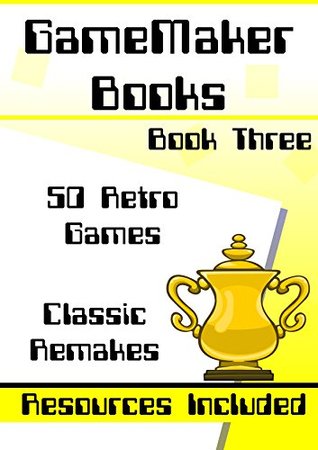 Full Download GameMaker Book 3 - 50 Retro Games: 50 Retro Games Made In GameMaker Studio - Includes Resources & Project Files (Gamemaker Books) - Ben Tyers | PDF