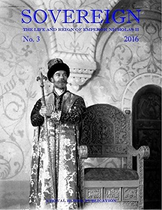 Read Online Sovereign The Life and Reign of Emperor Nicholas II, No. 3, 2016 - Paul Gilbert file in PDF