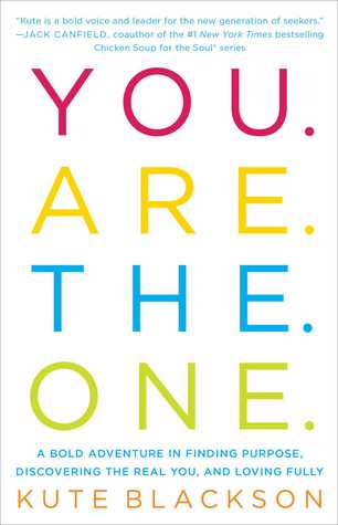 Read Online You Are The One: A Bold Adventure in Finding Purpose, Discovering the Real You, and Loving Fully - Kute Blackson | PDF