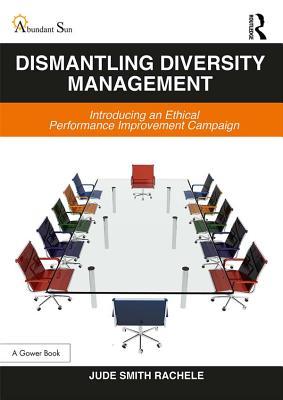 Read Online Dismantling Diversity Management: Introducing an Ethical Performance Improvement Campaign - Jude Smith Rachele file in ePub