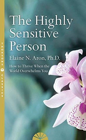 Read Online The Highly Sensitive Person: How to Surivive and Thrive When the World Overwhelms You - Elaine N. Aron file in PDF