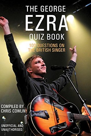 Full Download The George Ezra Quiz Book: 100 Questions on the British Singer - Chris Cowlin file in ePub