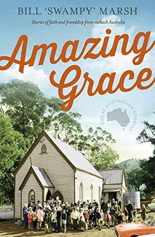 Full Download Amazing Grace: Stories of faith and friendship from outback Australia - Bill Marsh | PDF