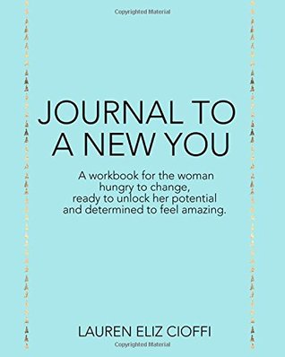 Read Journal to a New You: 100 Days of Goal Setting, Self Loving and Amazing Personal Development. - Lauren Eliz Cioffi file in PDF