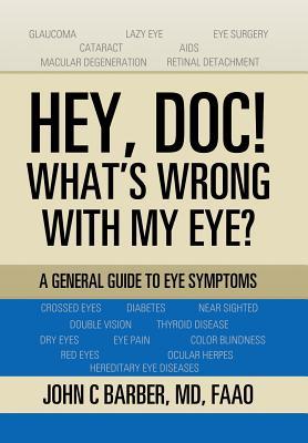Download Hey, Doc! What's Wrong with My Eye?: A General Guide to Eye Symptoms - John C. Barber file in PDF