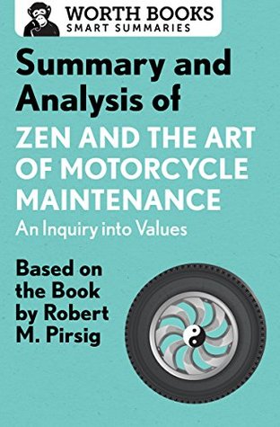 Full Download Summary and Analysis of Zen and the Art of Motorcycle Maintenance: An Inquiry into Values: Based on the Book by Robert M. Pirsig (Smart Summaries) - Worth Books | ePub
