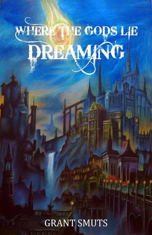 Read Online Where The Gods Lie Dreaming (The Eternal Dream #1) - Grant Smuts file in PDF