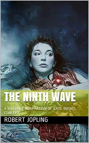Read THE NINTH WAVE: A LITERARY ADAPTATION OF KATE BUSH'S CONCEPT - Robert Jopling file in PDF